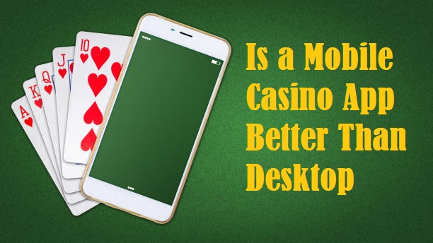 Is a Mobile Casino App Better Than Desktop